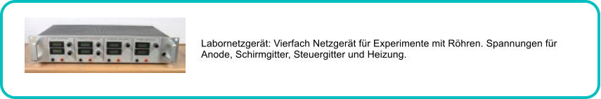 Labornetzgert: Vierfach Netzgert fr Experimente mit Rhren. Spannungen fr Anode, Schirmgitter, Steuergitter und Heizung.