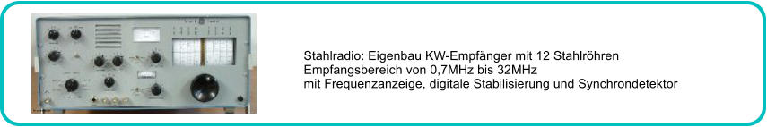 Stahlradio: Eigenbau KW-Empfnger mit 12 Stahlrhren Empfangsbereich von 0,7MHz bis 32MHz mit Frequenzanzeige, digitale Stabilisierung und Synchrondetektor