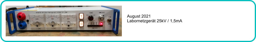 August 2021 Labornetzger�t 25kV / 1,5mA