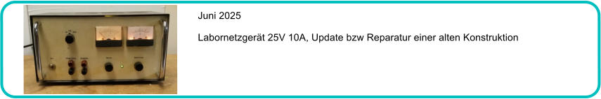 Juni 2025  Labornetzger�t 25V 10A, Update bzw Reparatur einer alten Konstruktion