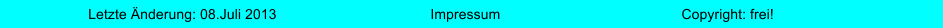 Impressum Letzte �nderung: 08.Juli 2013 Copyright: frei!