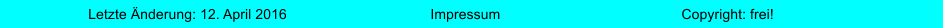 Impressum Letzte nderung: 12. April 2016 Copyright: frei!